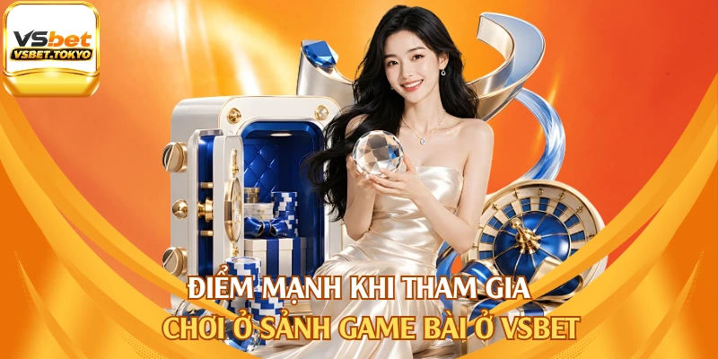 Điểm mạnh khi tham gia chơi ở sảnh game bài ở vsbet
