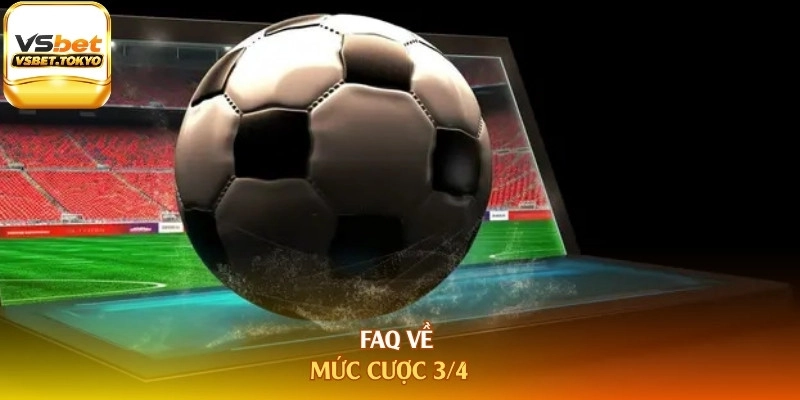 FAQ về mức cược 3/4