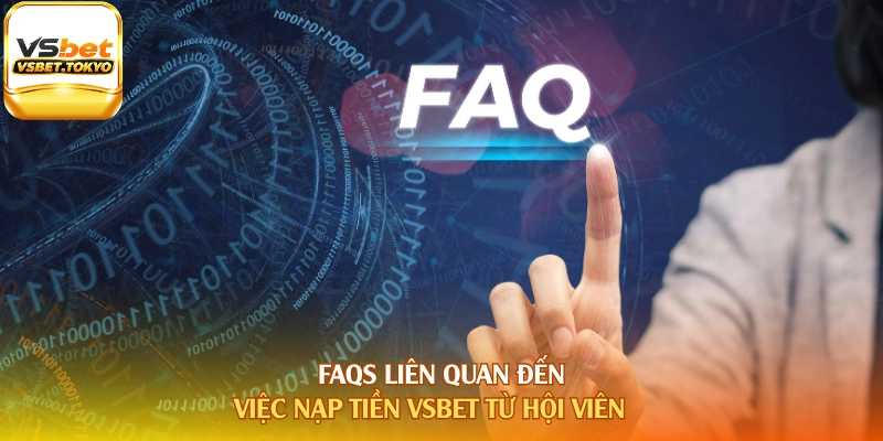 FAQs liên quan đến việc nạp tiền Vsbet từ hội viên