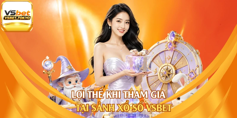 Lợi thế khi tham gia tại sảnh xổ số vsbet