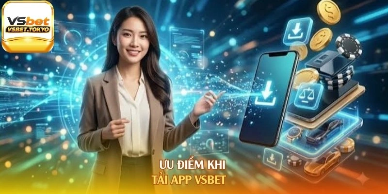 Ưu điểm khi tải app Vsbet